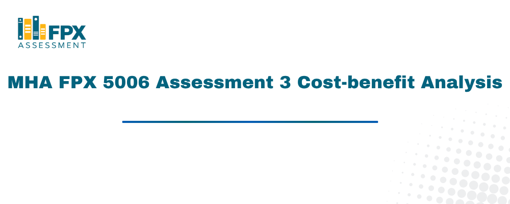MHA FPX 5006 Assessment 3 Cost-benefit Analysis