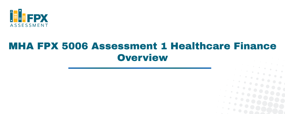 MHA FPX 5006 Assessment 1 Healthcare Finance Overview