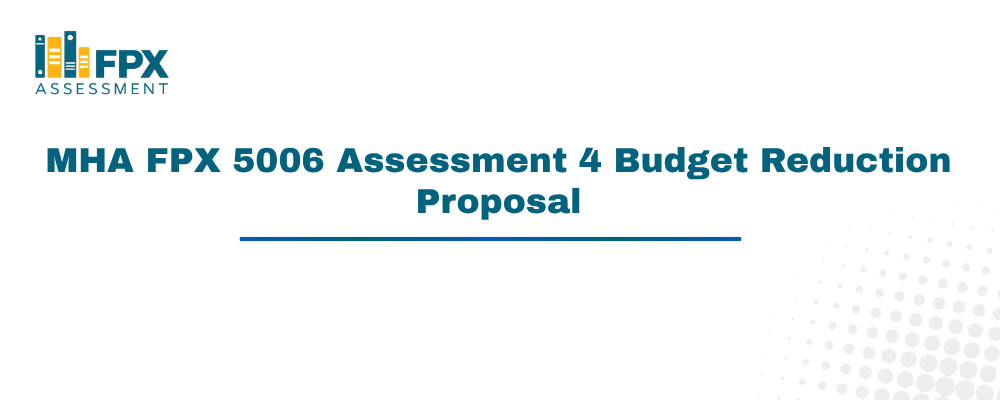 MHA FPX 5006 Assessment 4 Budget Reduction Proposal