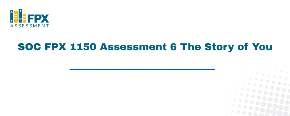 SOC FPX 1150 Assessment 6 The Story of You