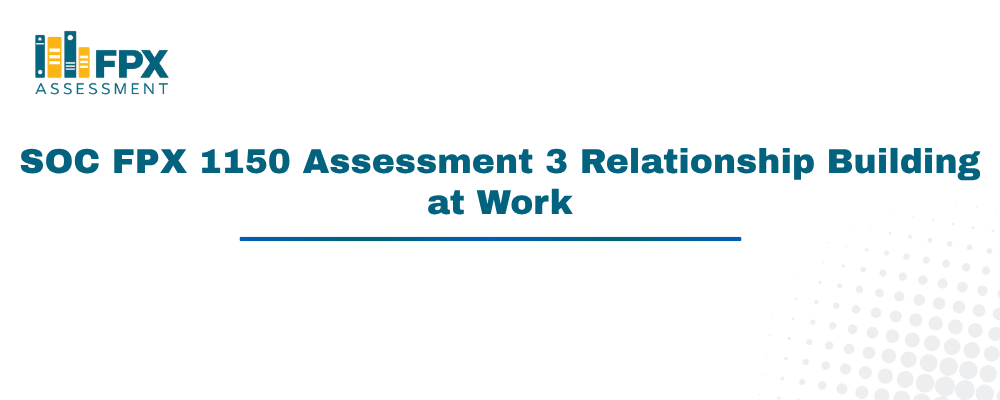 SOC FPX 1150 Assessment 3 Relationship Building at Work