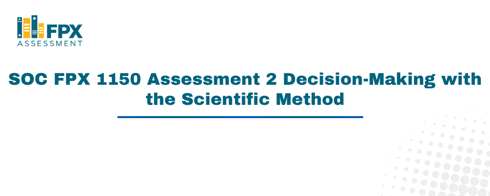 SOC FPX 1150 Assessment 2 Decision-Making with the Scientific Method