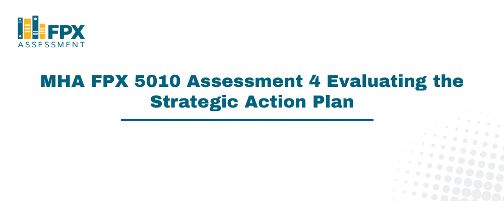 MHA FPX 5010 Assessment 4 Evaluating the Strategic Action Plan