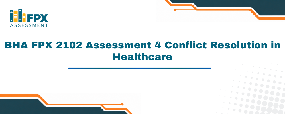 BHA FPX 2102 Assessment 4 Conflict Resolution in Healthcare